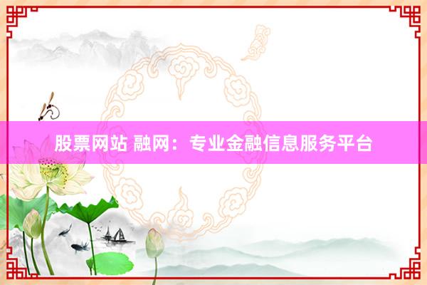 股票网站 融网：专业金融信息服务平台
