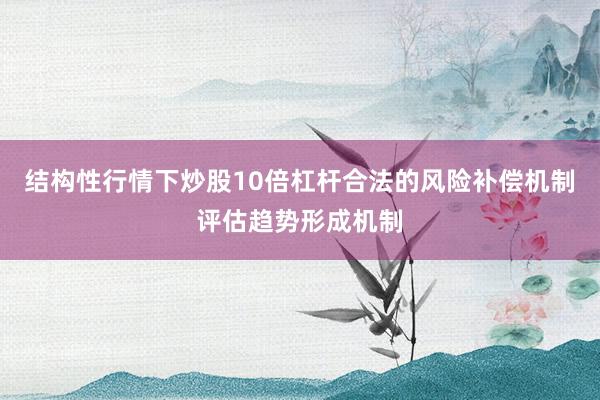 结构性行情下炒股10倍杠杆合法的风险补偿机制评估趋势形成机制