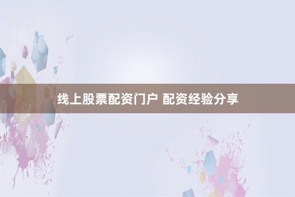 线上股票配资门户 配资经验分享